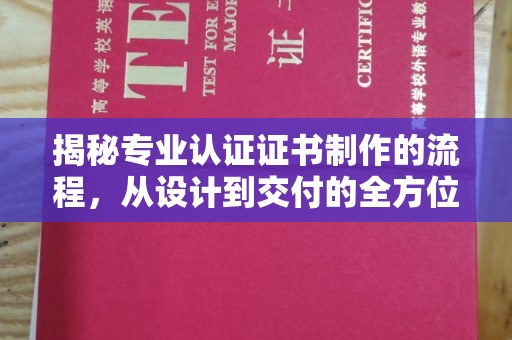 禹州揭秘专业认证证书制作的流程，从设计到交付的全方位指南